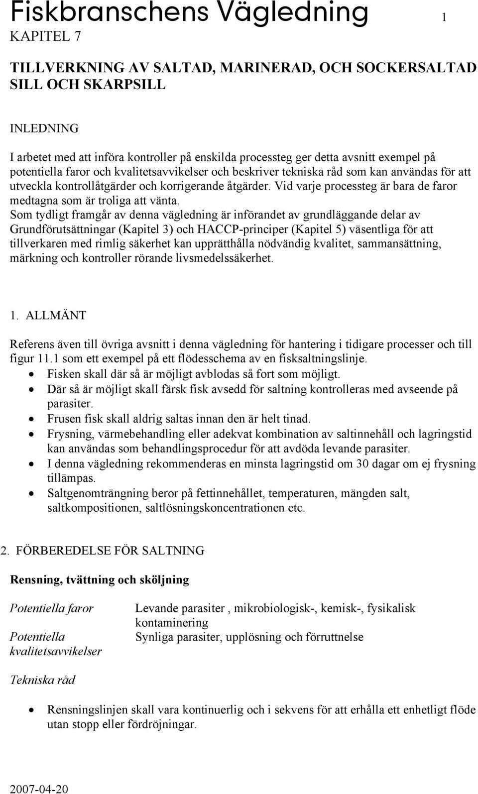 Som tydligt framgår av denna vägledning är införandet av grundläggande delar av Grundförutsättningar (Kapitel 3) och HACCP-principer (Kapitel 5) väsentliga för att tillverkaren med rimlig säkerhet