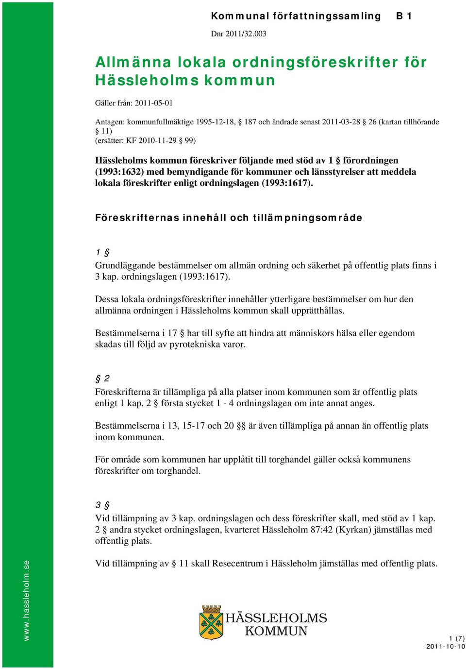 KF 2010-11-29 99) Hässleholms kommun föreskriver följande med stöd av 1 förordningen (1993:1632) med bemyndigande för kommuner och länsstyrelser att meddela lokala föreskrifter enligt ordningslagen