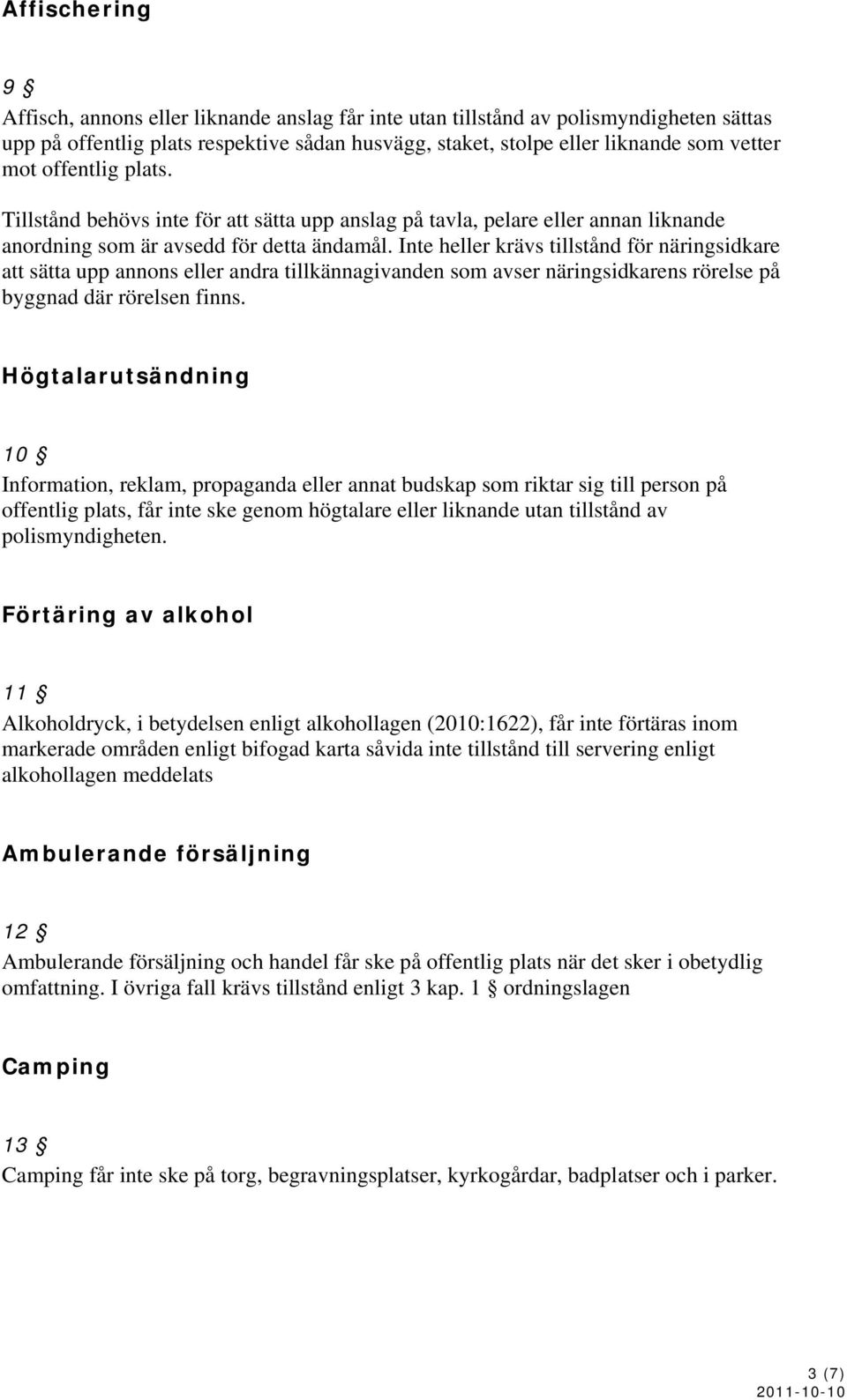 Inte heller krävs tillstånd för näringsidkare att sätta upp annons eller andra tillkännagivanden som avser näringsidkarens rörelse på byggnad där rörelsen finns.