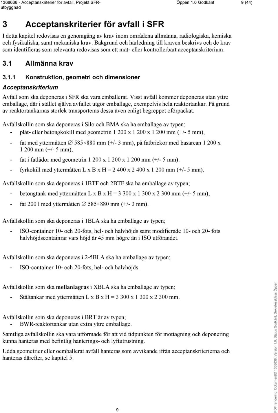 Allmänna krav 3.1.1 Konstruktion, geometri och dimensioner Avfall som ska deponeras i SFR ska vara emballerat.
