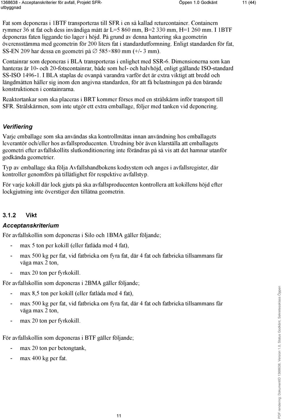 Enligt standarden för fat, SS-EN 209 har dessa en geometri på 585 880 mm (+/- 3 mm). Containrar som deponeras i BLA transporteras i enlighet med SSR-6.