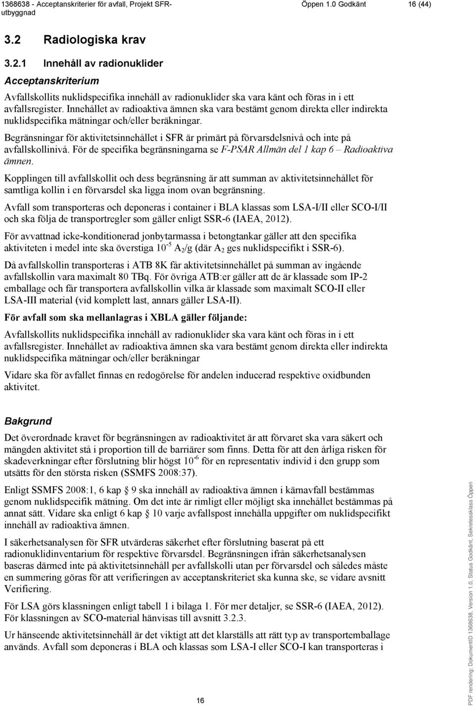 Begränsningar för aktivitetsinnehållet i SFR är primärt på förvarsdelsnivå och inte på avfallskollinivå. För de specifika begränsningarna se F-PSAR Allmän del 1 kap 6 Radioaktiva ämnen.