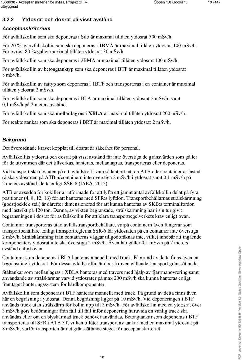 För avfallskollin som ska deponeras i 2BMA är maximal tillåten ytdosrat 100 msv/h. För avfallskollin av betongtanktyp som ska deponeras i BTF är maximal tillåten ytdosrat 8 msv/h.