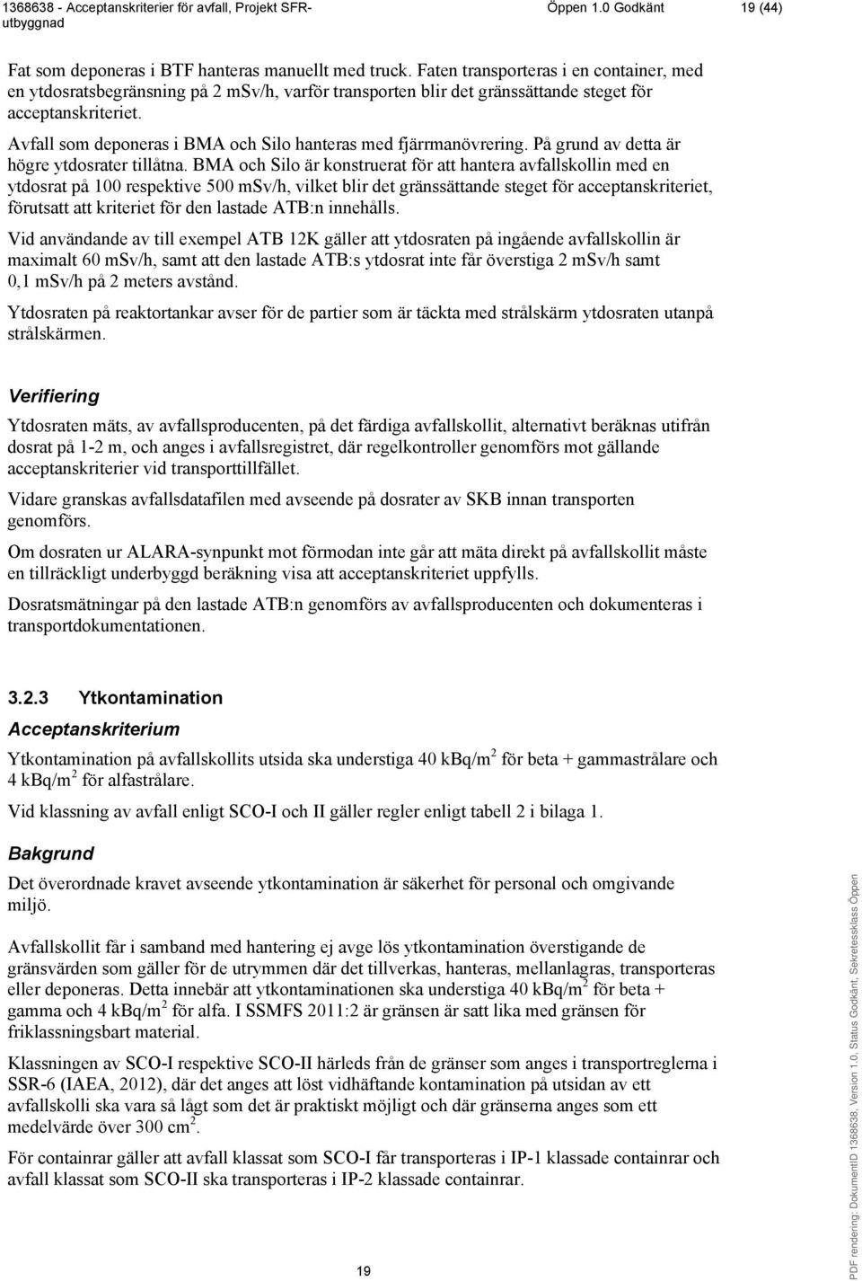 Avfall som deponeras i BMA och Silo hanteras med fjärrmanövrering. På grund av detta är högre ytdosrater tillåtna.