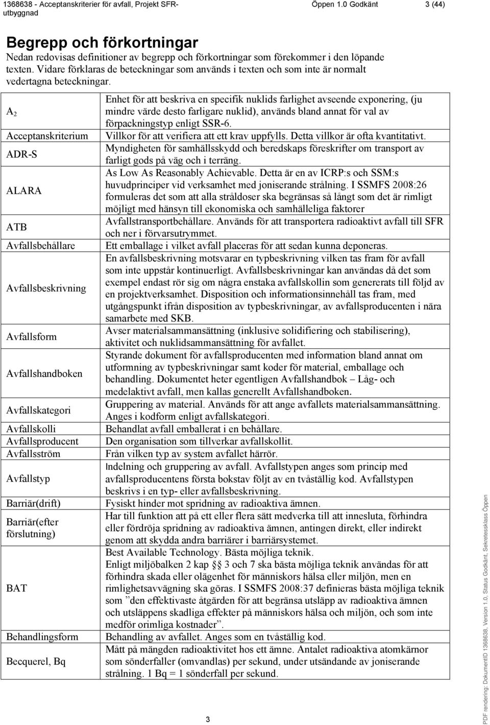 A 2 ADR-S ALARA ATB Avfallsbehållare Avfallsbeskrivning Avfallsform Avfallshandboken Avfallskategori Avfallskolli Avfallsproducent Avfallsström Avfallstyp Barriär(drift) Barriär(efter förslutning)