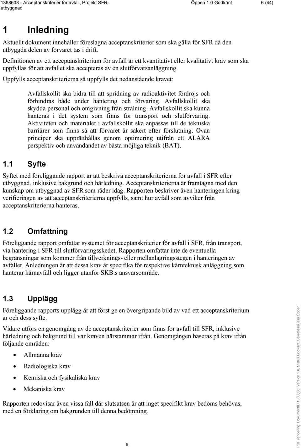 Uppfylls acceptanskriterierna så uppfylls det nedanstående kravet: 1.1 Syfte Avfallskollit ska bidra till att spridning av radioaktivitet fördröjs och förhindras både under hantering och förvaring.