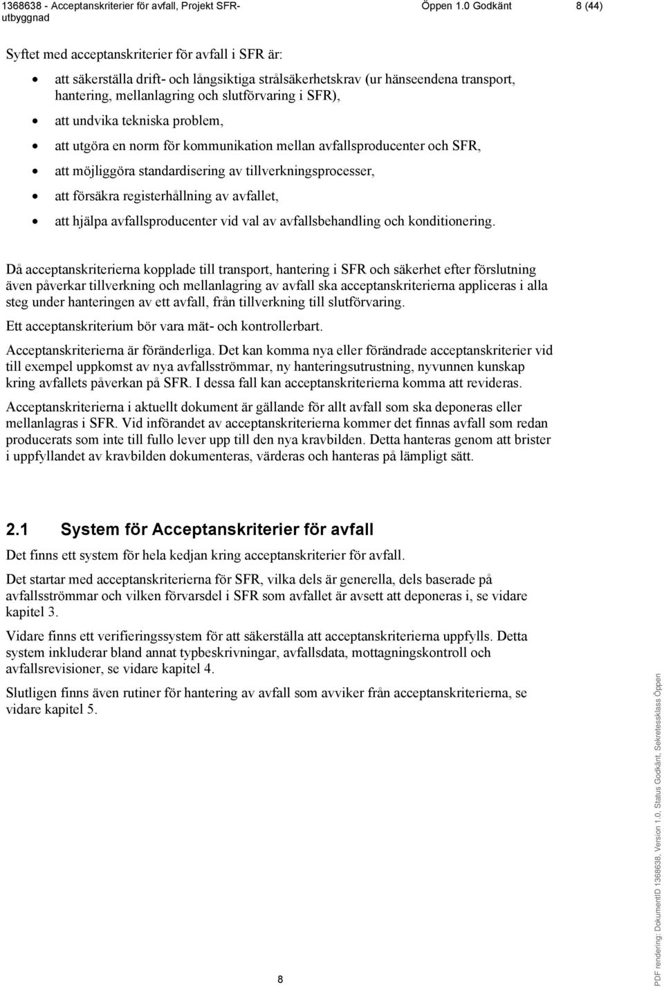 SFR), att undvika tekniska problem, att utgöra en norm för kommunikation mellan avfallsproducenter och SFR, att möjliggöra standardisering av tillverkningsprocesser, att försäkra registerhållning av