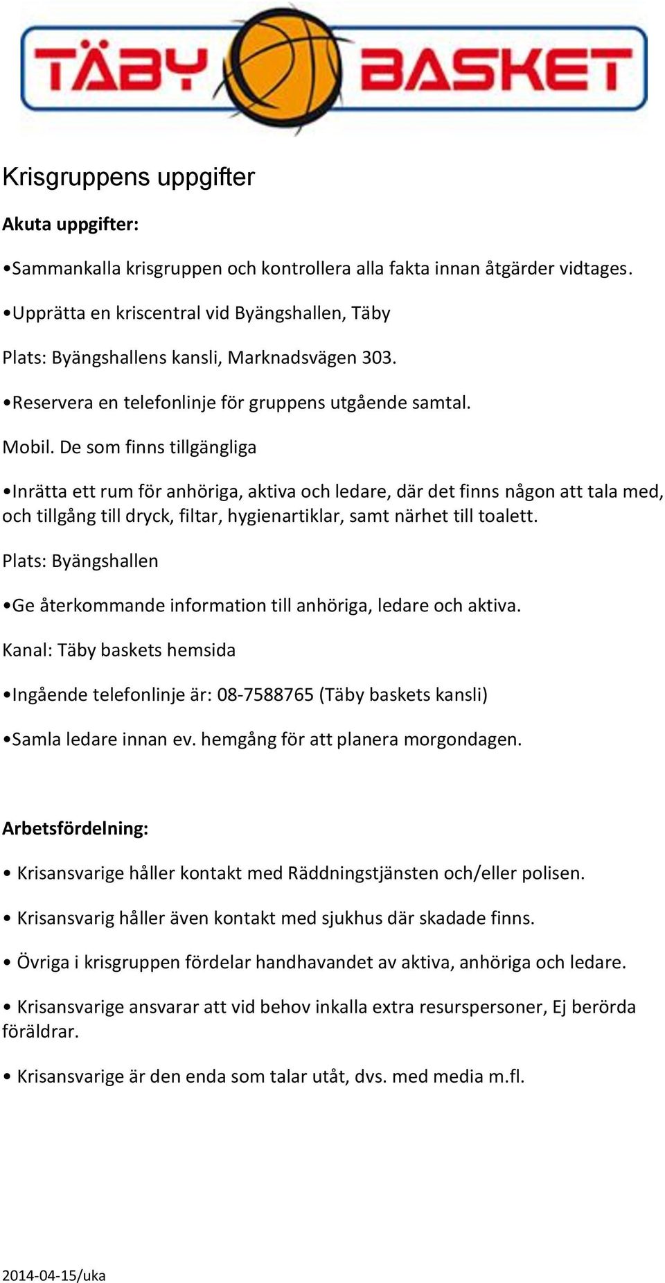 De som finns tillgängliga Inrätta ett rum för anhöriga, aktiva och ledare, där det finns någon att tala med, och tillgång till dryck, filtar, hygienartiklar, samt närhet till toalett.