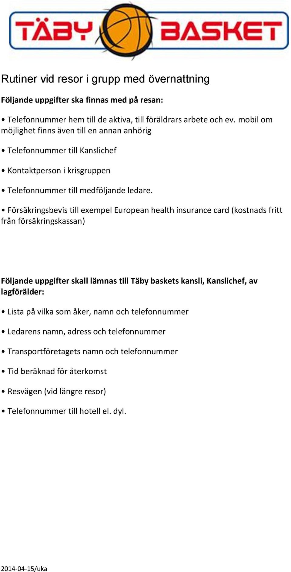 Försäkringsbevis till exempel European health insurance card (kostnads fritt från försäkringskassan) Följande uppgifter skall lämnas till Täby baskets kansli, Kanslichef, av