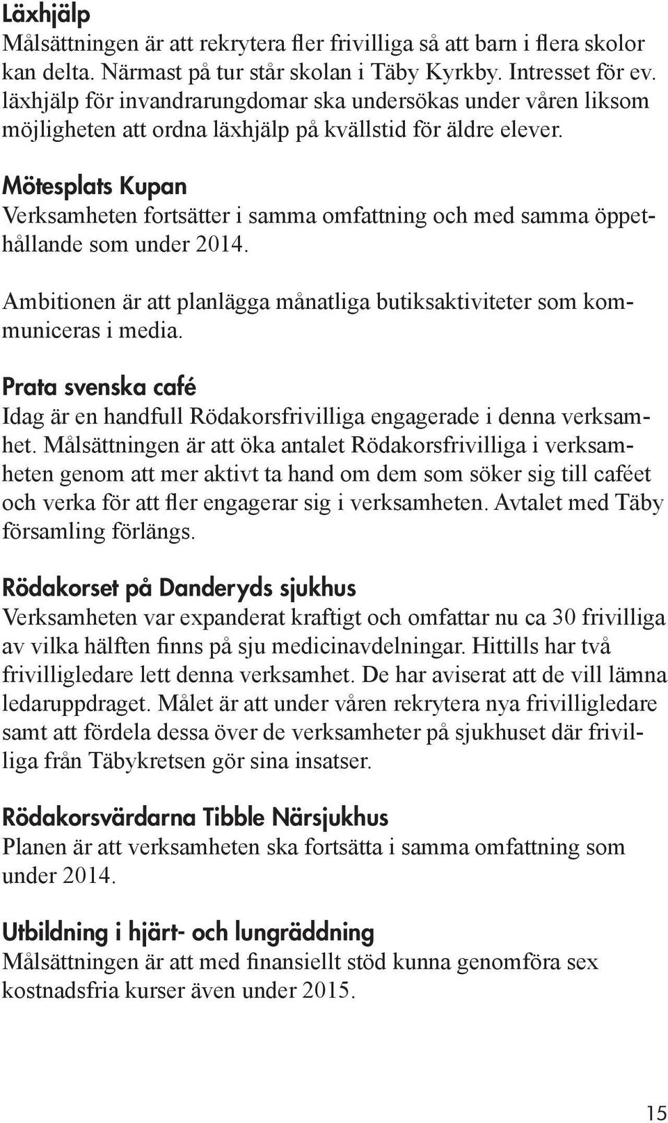 Mötesplats Kupan Verksamheten fortsätter i samma omfattning och med samma öppethållande som under 2014. Ambitionen är att planlägga månatliga butiksaktiviteter som kommuniceras i media.