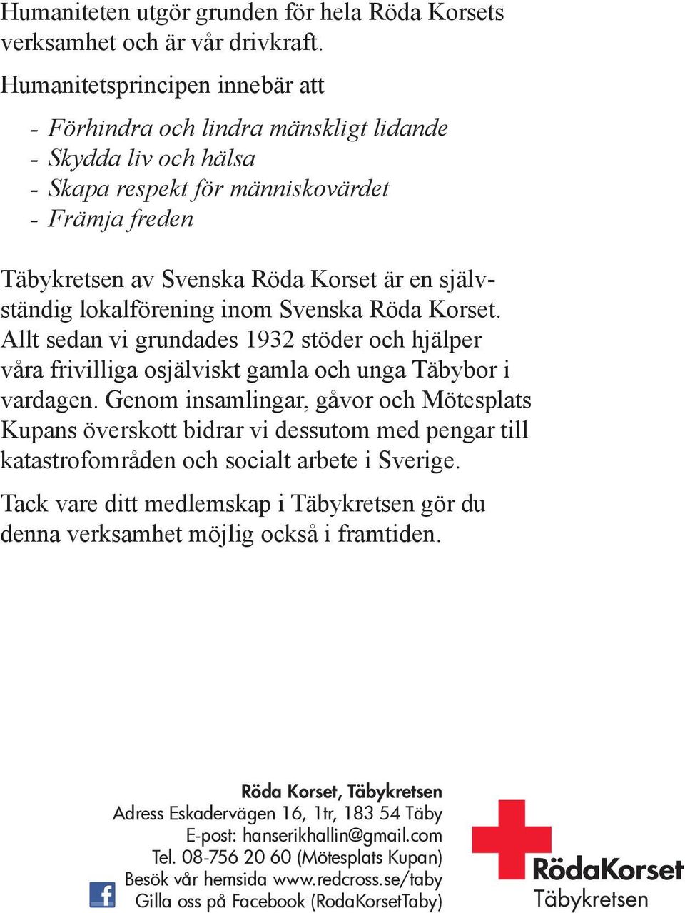 självständig lokalförening inom Svenska Röda Korset. Allt sedan vi grundades 1932 stöder och hjälper våra frivilliga osjälviskt gamla och unga Täbybor i vardagen.