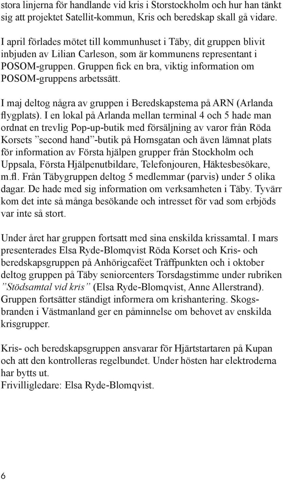 Gruppen fick en bra, viktig information om POSOM-gruppens arbetssätt. I maj deltog några av gruppen i Beredskapstema på ARN (Arlanda flygplats).