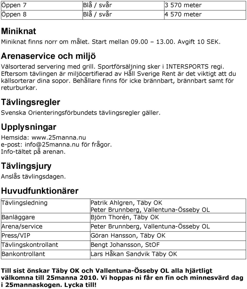 Behållare finns för icke brännbart, brännbart samt för returburkar. Tävlingsregler Svenska Orienteringsförbundets tävlingsregler gäller. Upplysningar Hemsida: www.25manna.nu e-post: info@25manna.