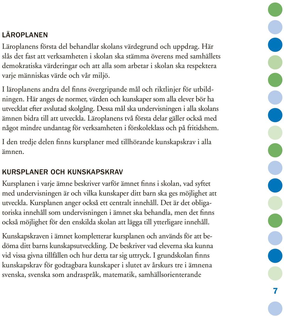 I läroplanens andra del finns övergripande mål och riktlinjer för utbildningen. Här anges de normer, värden och kunskaper som alla elever bör ha utvecklat efter avslutad skolgång.