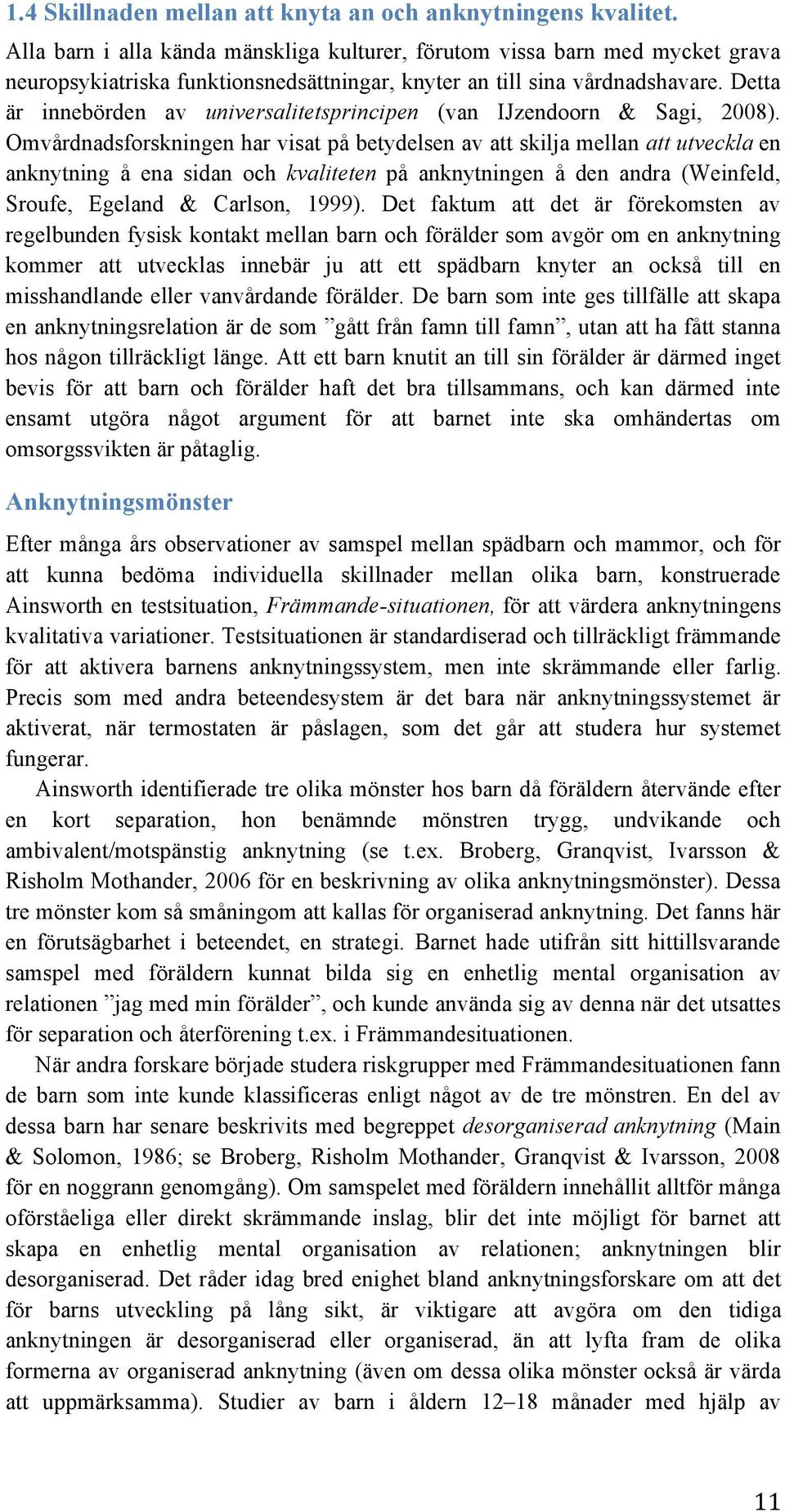 Detta är innebörden av universalitetsprincipen (van IJzendoorn & Sagi, 2008).