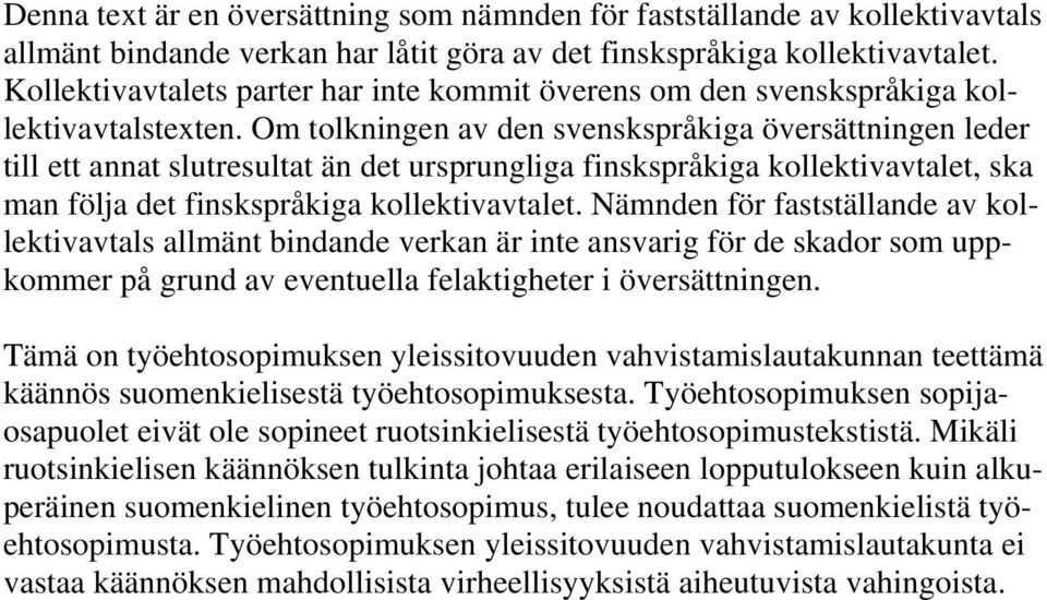 Om tolkningen av den svenskspråkiga översättningen leder till ett annat slutresultat än det ursprungliga finskspråkiga kollektivavtalet, ska man följa det finskspråkiga kollektivavtalet.