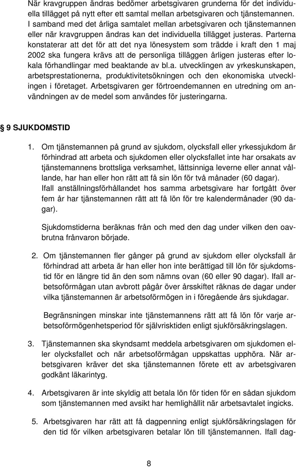 Parterna konstaterar att det för att det nya lönesystem som trädde i kraft den 1 maj 2002 ska fungera krävs att de personliga tilläggen årligen justeras efter lokala förhandlingar med beaktande av bl.