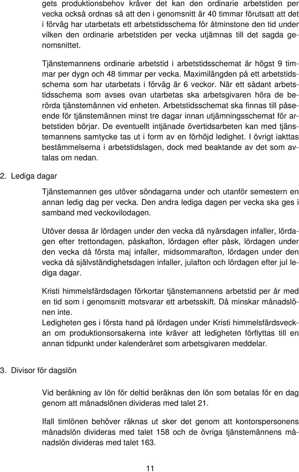 Tjänstemannens ordinarie arbetstid i arbetstidsschemat är högst 9 timmar per dygn och 48 timmar per vecka. Maximilängden på ett arbetstidsschema som har utarbetats i förväg är 6 veckor.