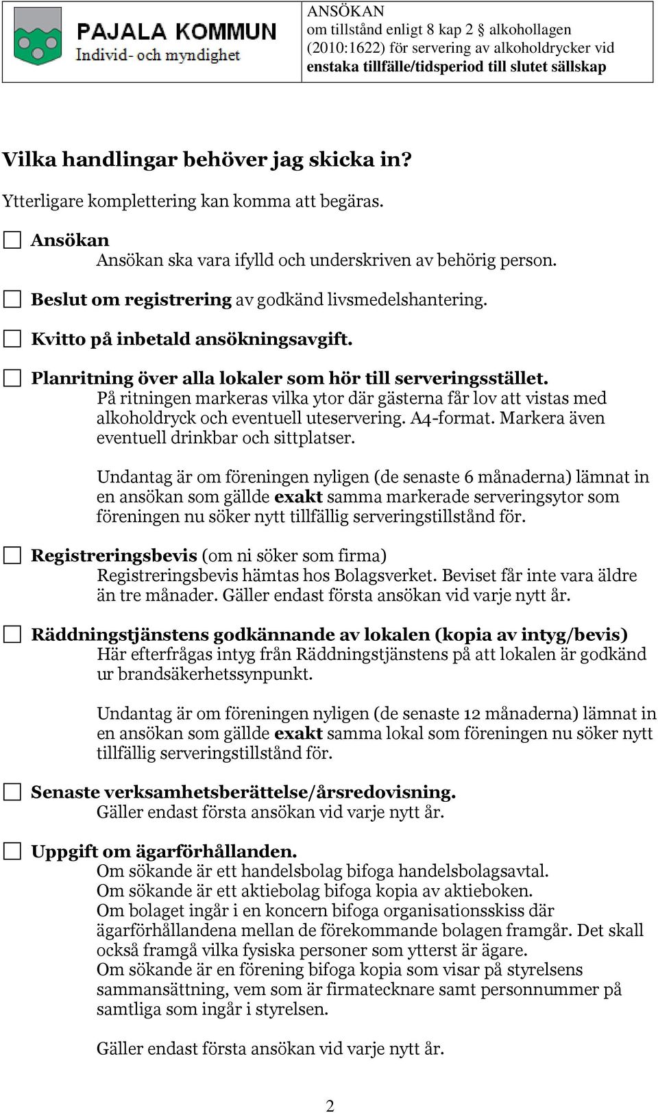 På ritningen markeras vilka ytor där gästerna får lov att vistas med alkoholdryck och eventuell uteservering. A4-format. Markera även eventuell drinkbar och sittplatser.