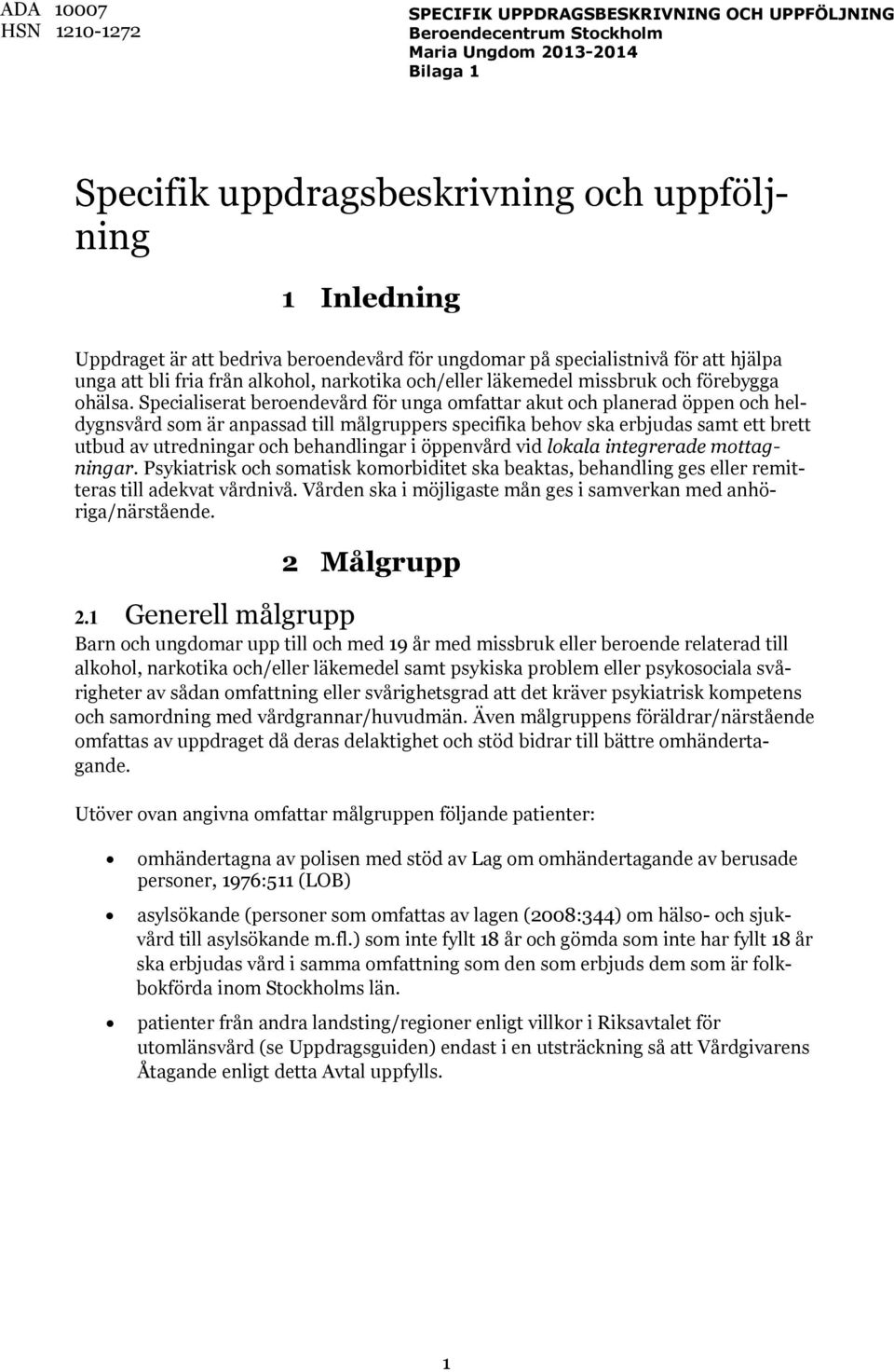 Specialiserat beroendevård för unga omfattar akut och planerad öppen och heldygnsvård som är anpassad till målgruppers specifika behov ska erbjudas samt ett brett utbud av utredningar och