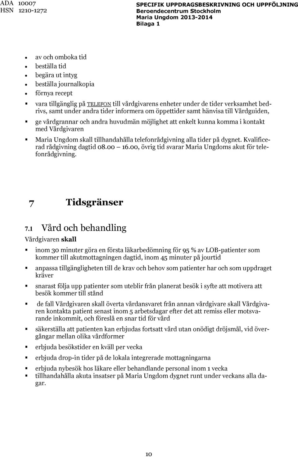 alla tider på dygnet. Kvalificerad rådgivning dagtid 08.00 16.00, övrig tid svarar Maria Ungdoms akut för telefonrådgivning. 7 Tidsgränser 7.