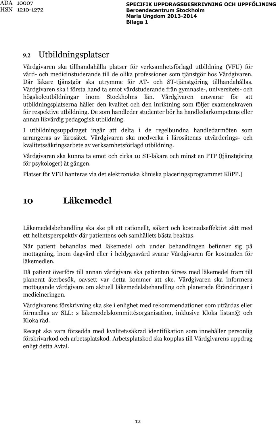 Vårdgivaren ska i första hand ta emot vårdstuderande från gymnasie-, universitets- och högskoleutbildningar inom Stockholms län.