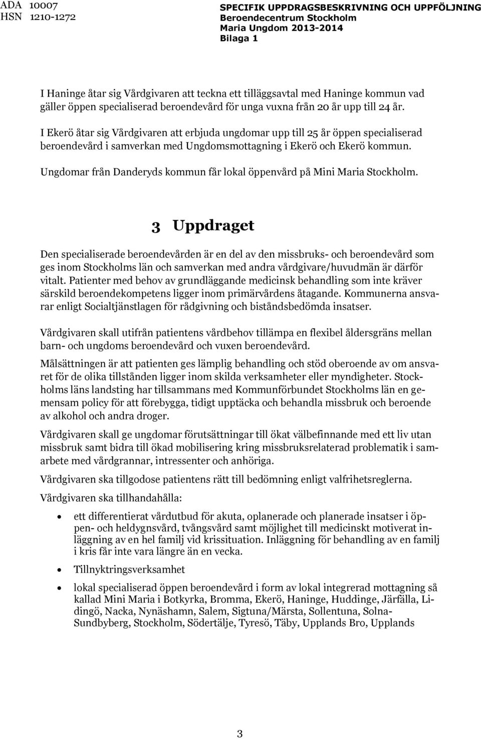 Ungdomar från Danderyds kommun får lokal öppenvård på Mini Maria Stockholm.