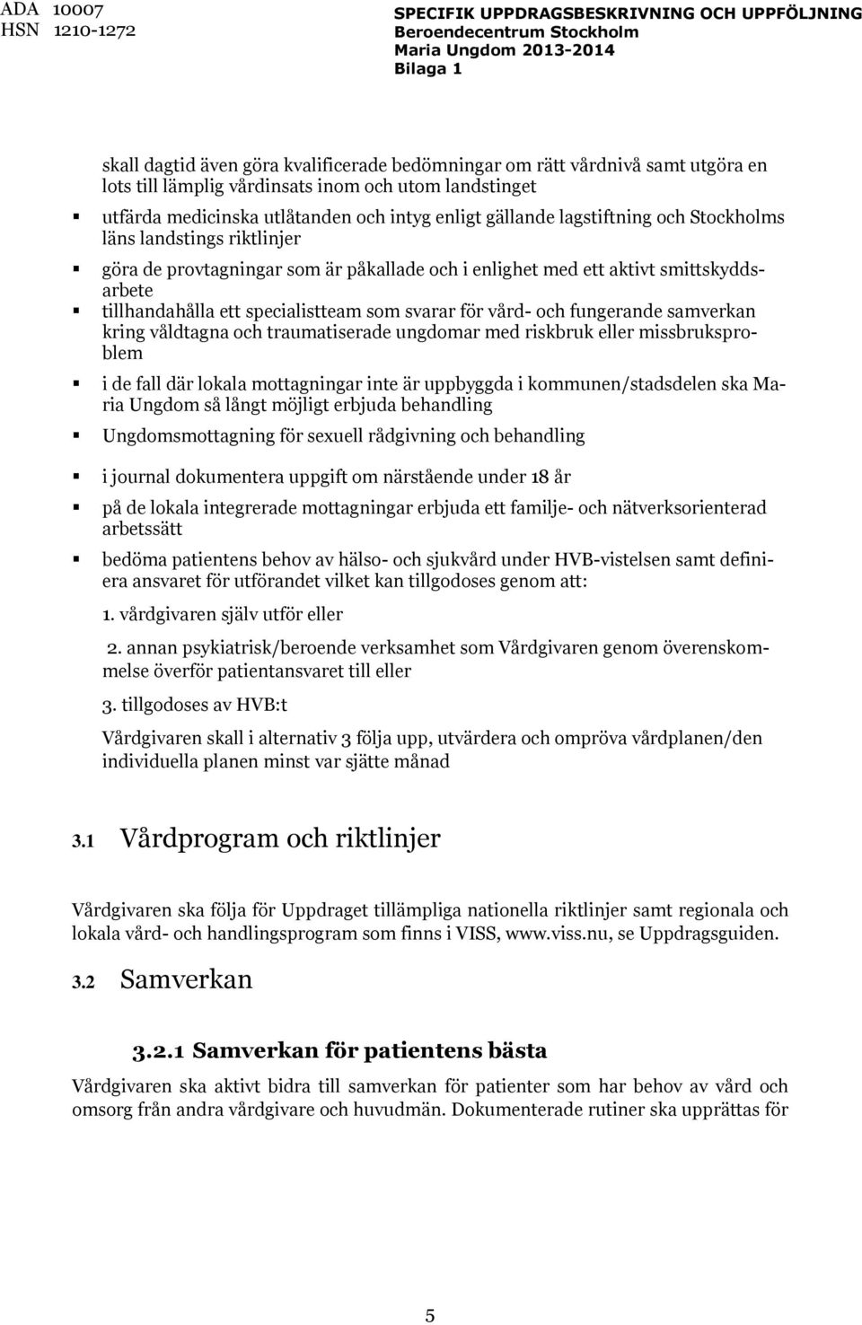 och fungerande samverkan kring våldtagna och traumatiserade ungdomar med riskbruk eller missbruksproblem i de fall där lokala mottagningar inte är uppbyggda i kommunen/stadsdelen ska Maria Ungdom så