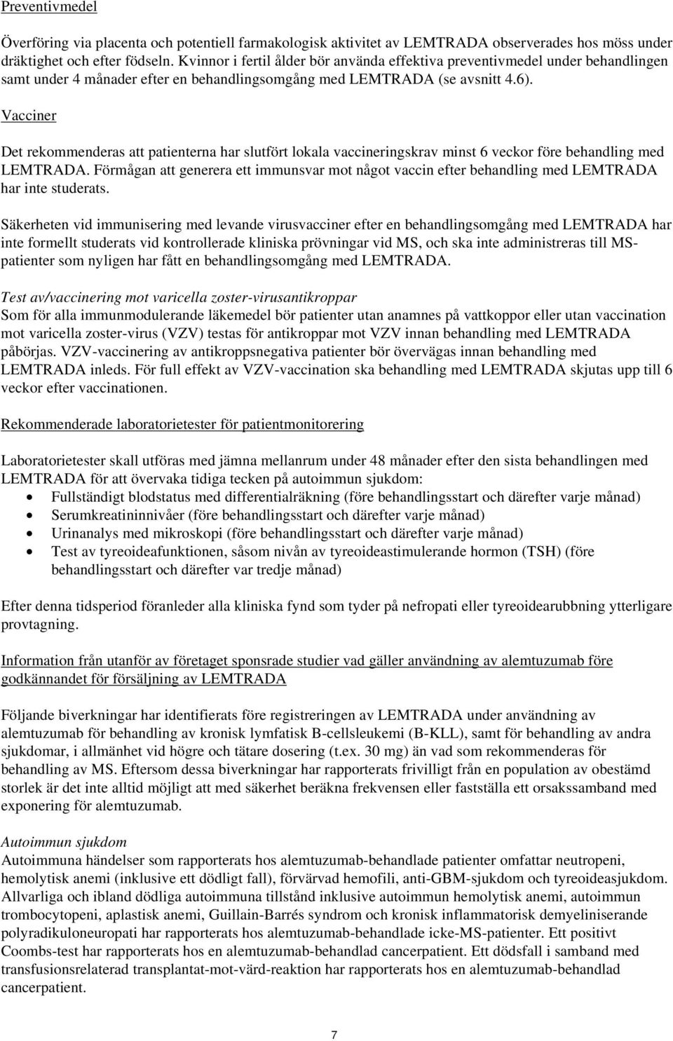 Vacciner Det rekommenderas att patienterna har slutfört lokala vaccineringskrav minst 6 veckor före behandling med LEMTRADA.