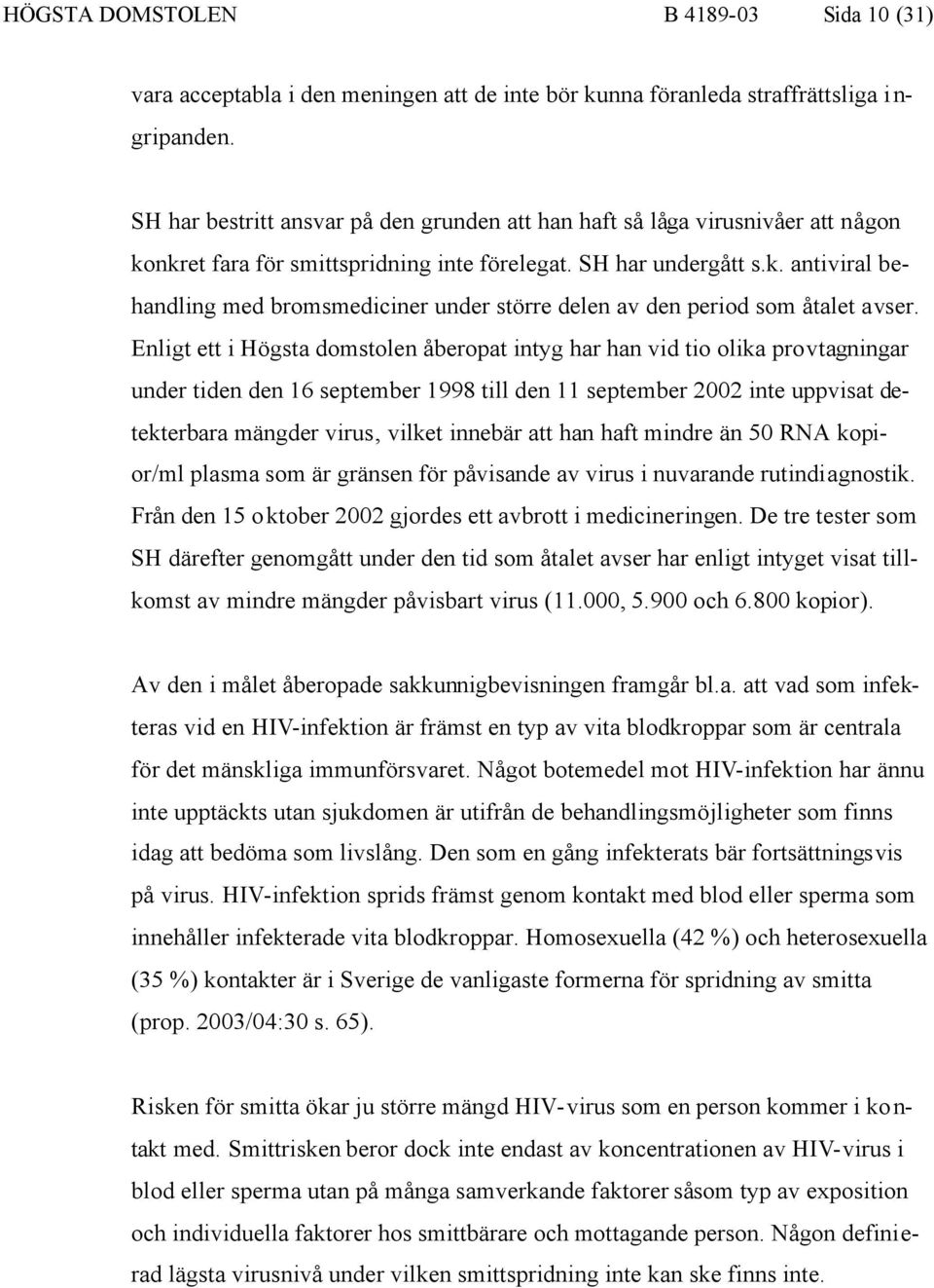 Enligt ett i Högsta domstolen åberopat intyg har han vid tio olika provtagningar under tiden den 16 september 1998 till den 11 september 2002 inte uppvisat detekterbara mängder virus, vilket innebär