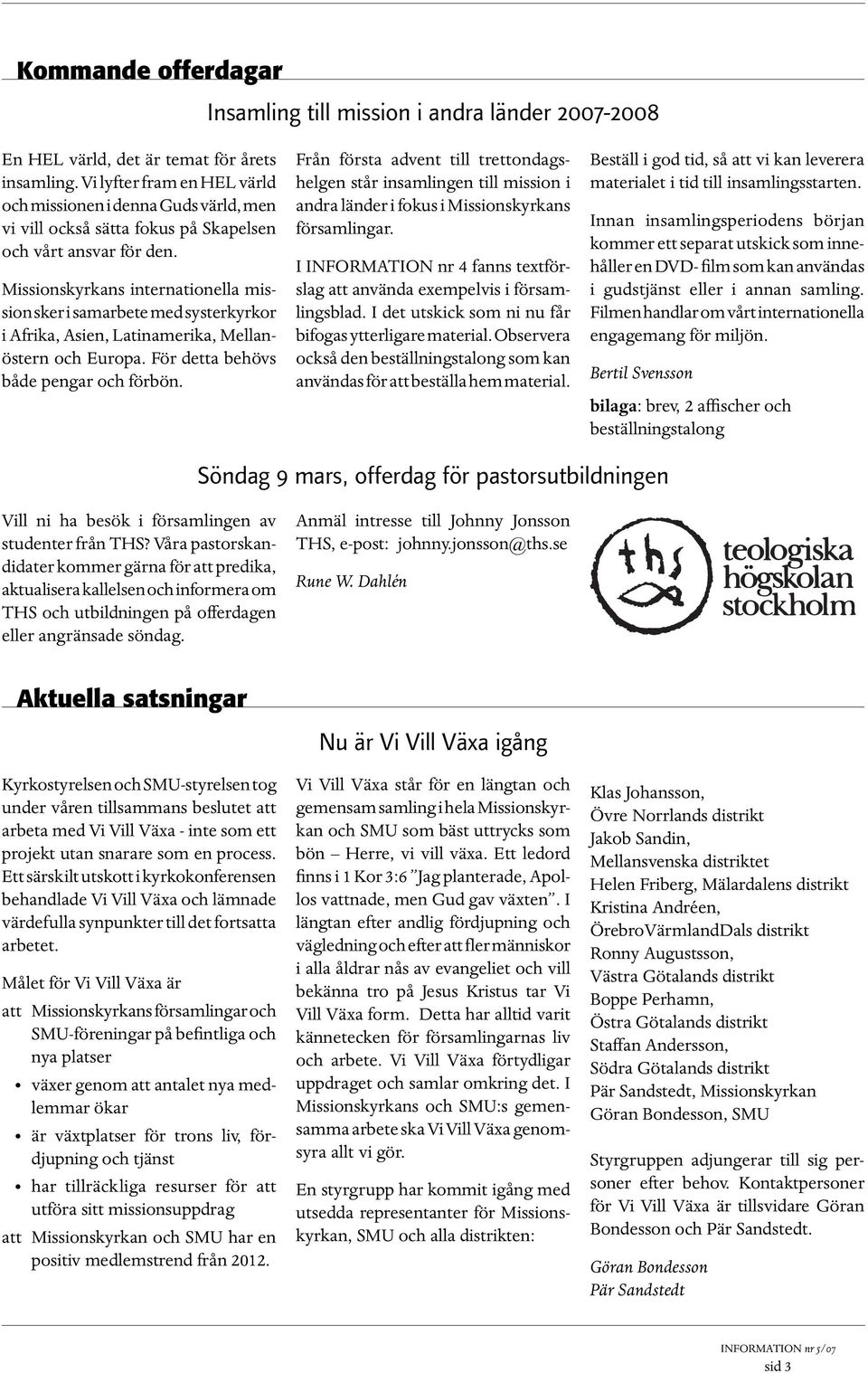 Missionskyrkans internationella mission sker i samarbete med systerkyrkor i Afrika, Asien, Latinamerika, Mellanöstern och Europa. För detta behövs både pengar och förbön.