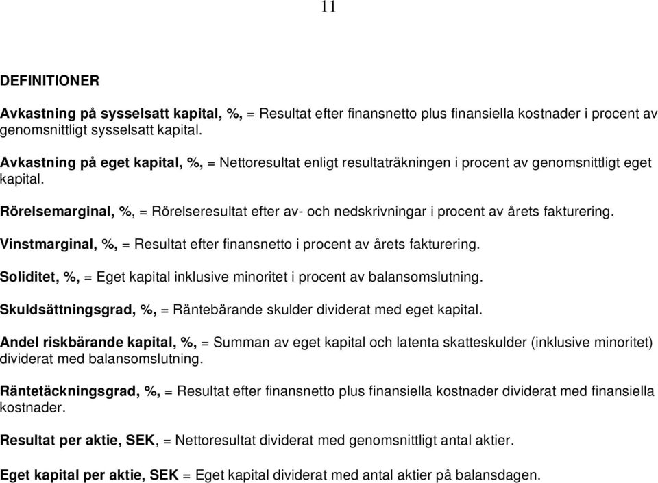 Rörelsemarginal, %, = Rörelseresultat efter av- och nedskrivningar i procent av årets fakturering. Vinstmarginal, %, = Resultat efter finansnetto i procent av årets fakturering.