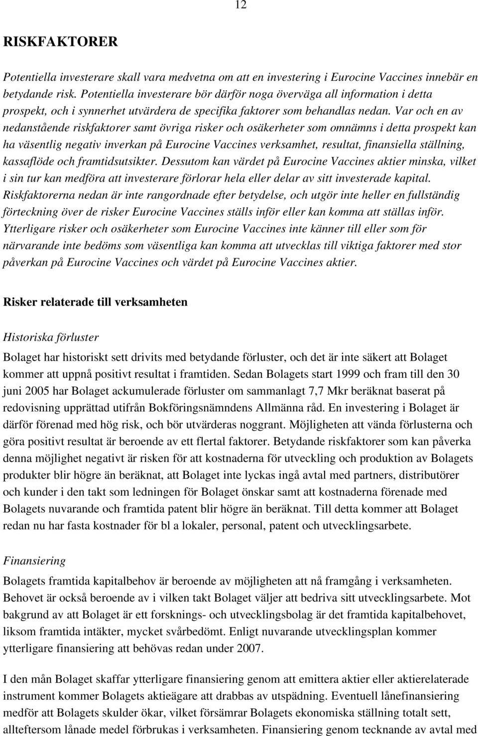 Var och en av nedanstående riskfaktorer samt övriga risker och osäkerheter som omnämns i detta prospekt kan ha väsentlig negativ inverkan på Eurocine Vaccines verksamhet, resultat, finansiella