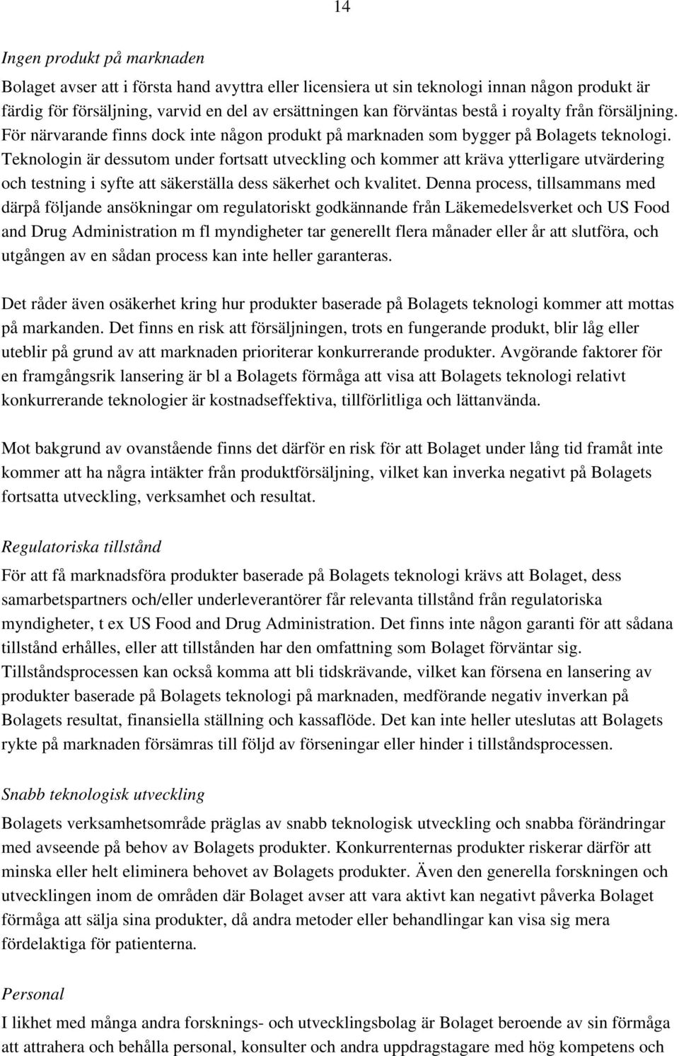 Teknologin är dessutom under fortsatt utveckling och kommer att kräva ytterligare utvärdering och testning i syfte att säkerställa dess säkerhet och kvalitet.