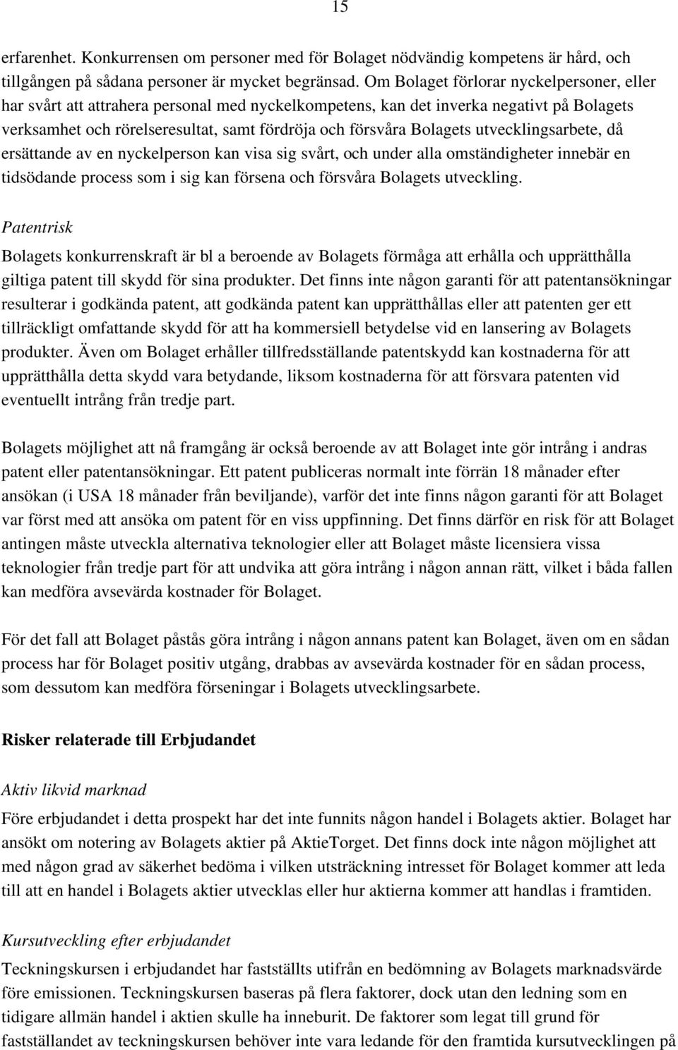 Bolagets utvecklingsarbete, då ersättande av en nyckelperson kan visa sig svårt, och under alla omständigheter innebär en tidsödande process som i sig kan försena och försvåra Bolagets utveckling.