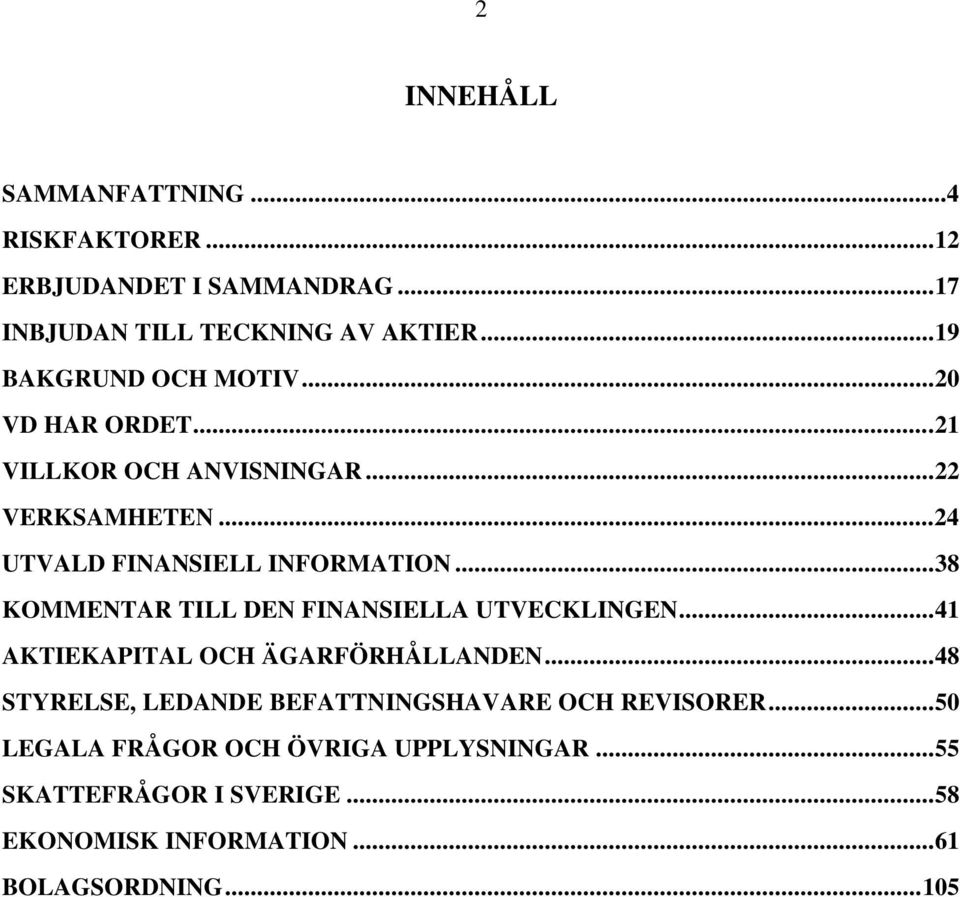 ..38 KOMMENTAR TILL DEN FINANSIELLA UTVECKLINGEN...41 AKTIEKAPITAL OCH ÄGARFÖRHÅLLANDEN.