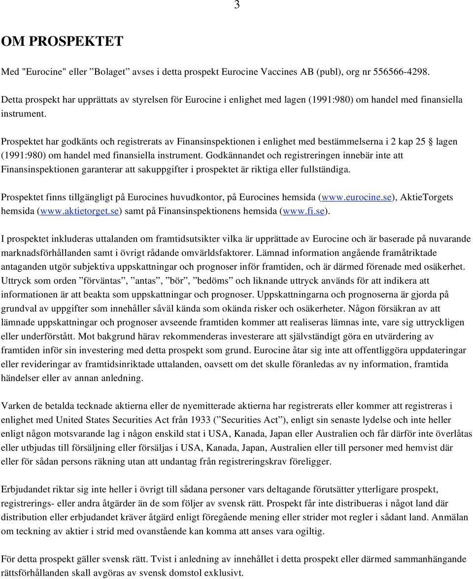 Prospektet har godkänts och registrerats av Finansinspektionen i enlighet med bestämmelserna i 2 kap 25 lagen (1991:980) om handel med finansiella instrument.