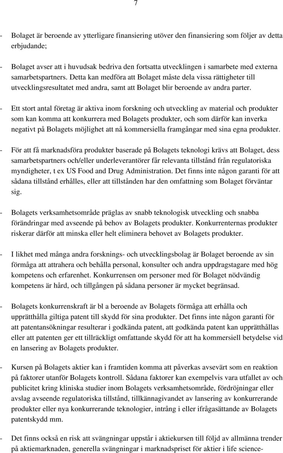 - Ett stort antal företag är aktiva inom forskning och utveckling av material och produkter som kan komma att konkurrera med Bolagets produkter, och som därför kan inverka negativt på Bolagets