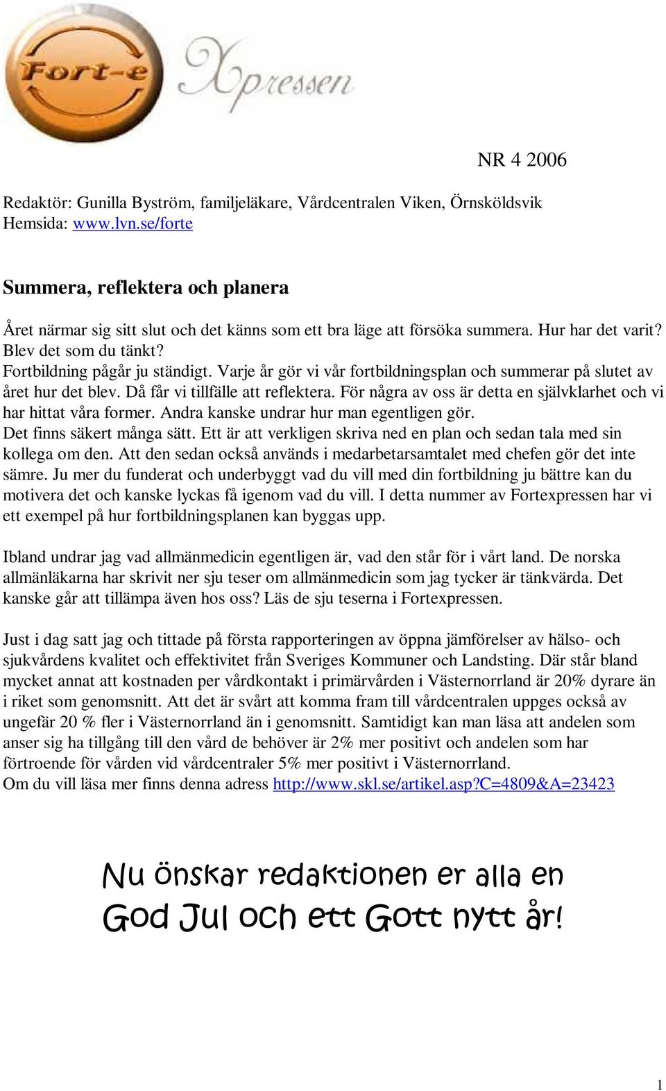 Varje år gör vi vår fortbildningsplan och summerar på slutet av året hur det blev. Då får vi tillfälle att reflektera. För några av oss är detta en självklarhet och vi har hittat våra former.