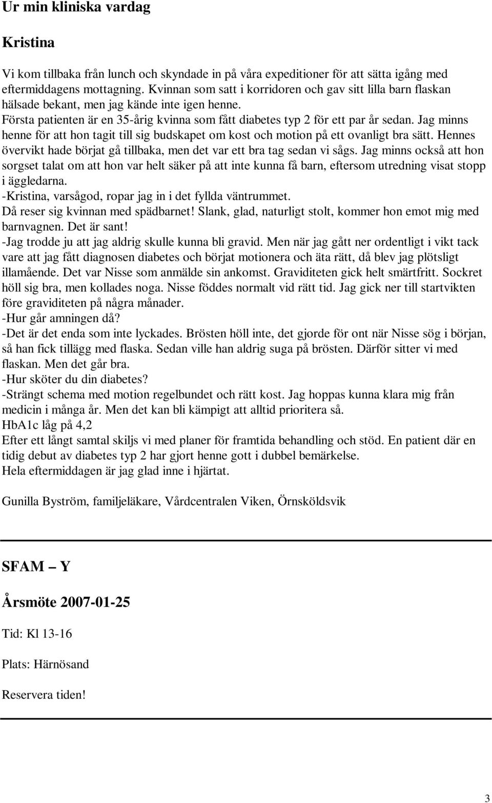 Jag minns henne för att hon tagit till sig budskapet om kost och motion på ett ovanligt bra sätt. Hennes övervikt hade börjat gå tillbaka, men det var ett bra tag sedan vi sågs.