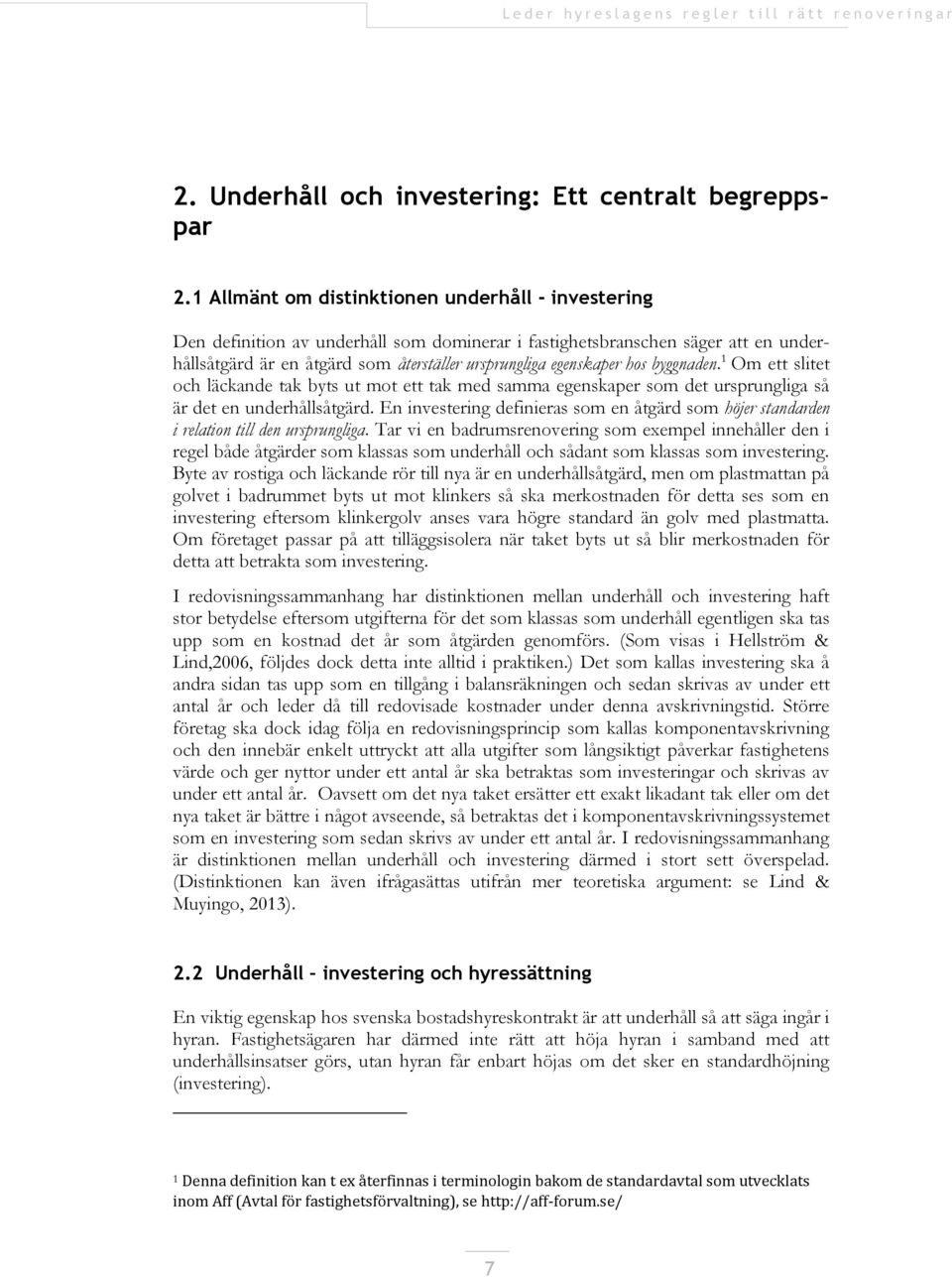 hos byggnaden. 1 Om ett slitet och läckande tak byts ut mot ett tak med samma egenskaper som det ursprungliga så är det en underhållsåtgärd.