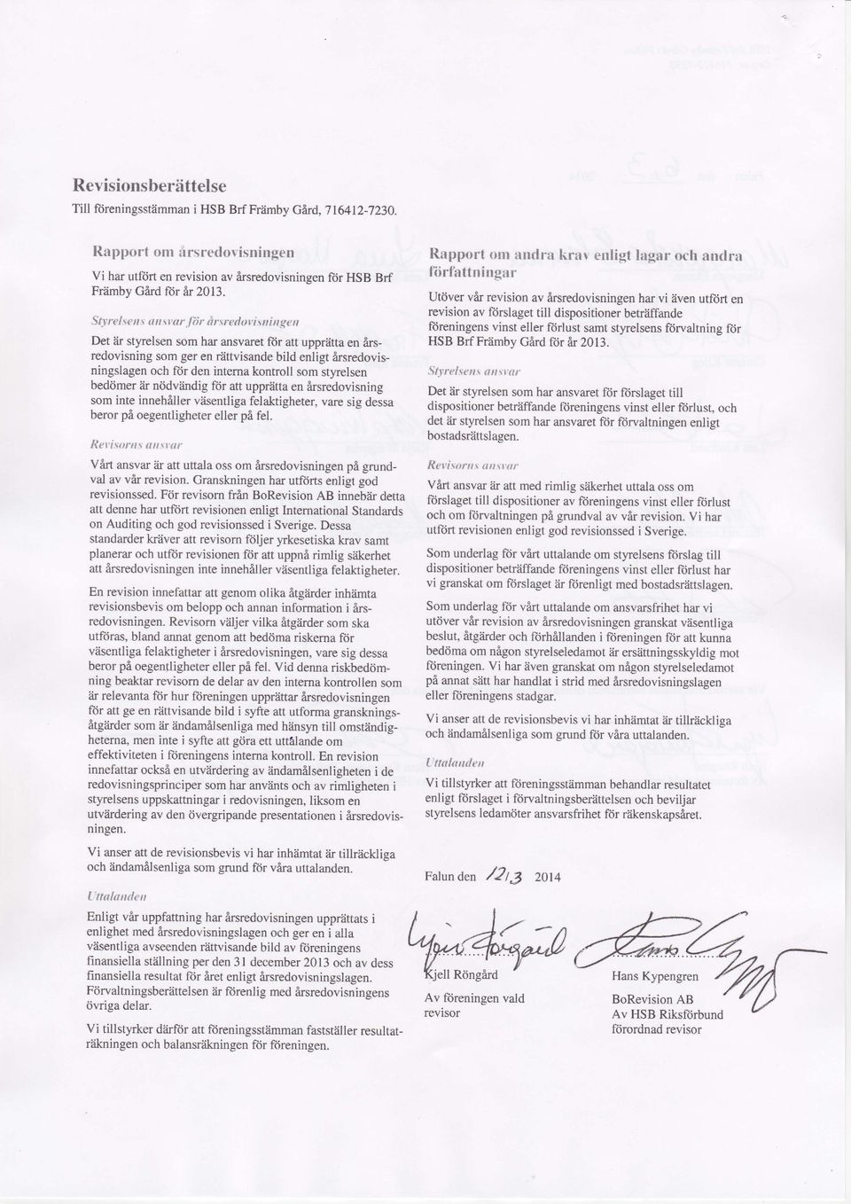 rstyrelsen som har ansvaret lor att uppratta en frrsredovisning som ger en rlttvisande bild enligt irsredovisningslagen och ftir den intema kontroll som styrelsen bed,meriir niidvlindig ftir att