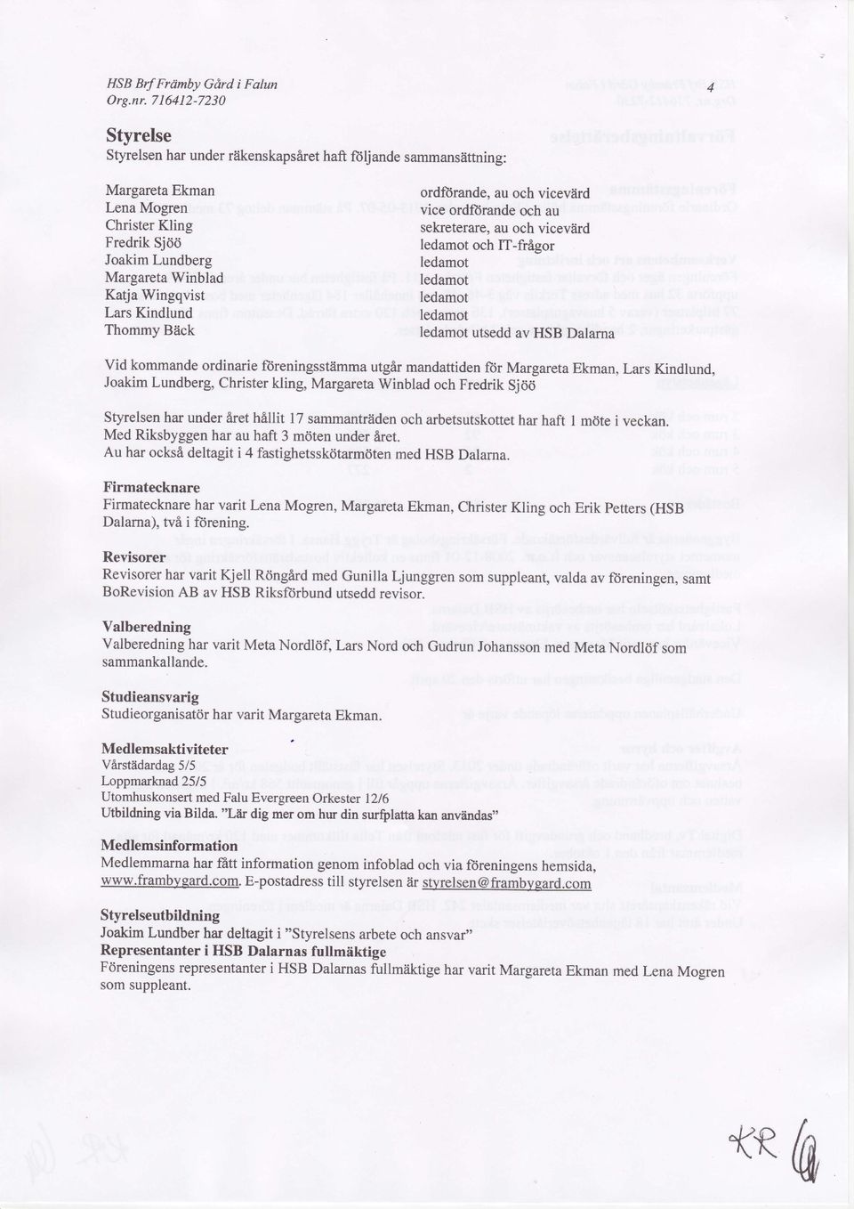 Kindlund Thommy Biick ordfiirande, au och viceviird vice ordfiirande och au sekreterare, au och vicevlird ledamot och IT-frigor ledamot ledamot ledamot ledamot ledamot utsedd av HSB Dalarna Vid