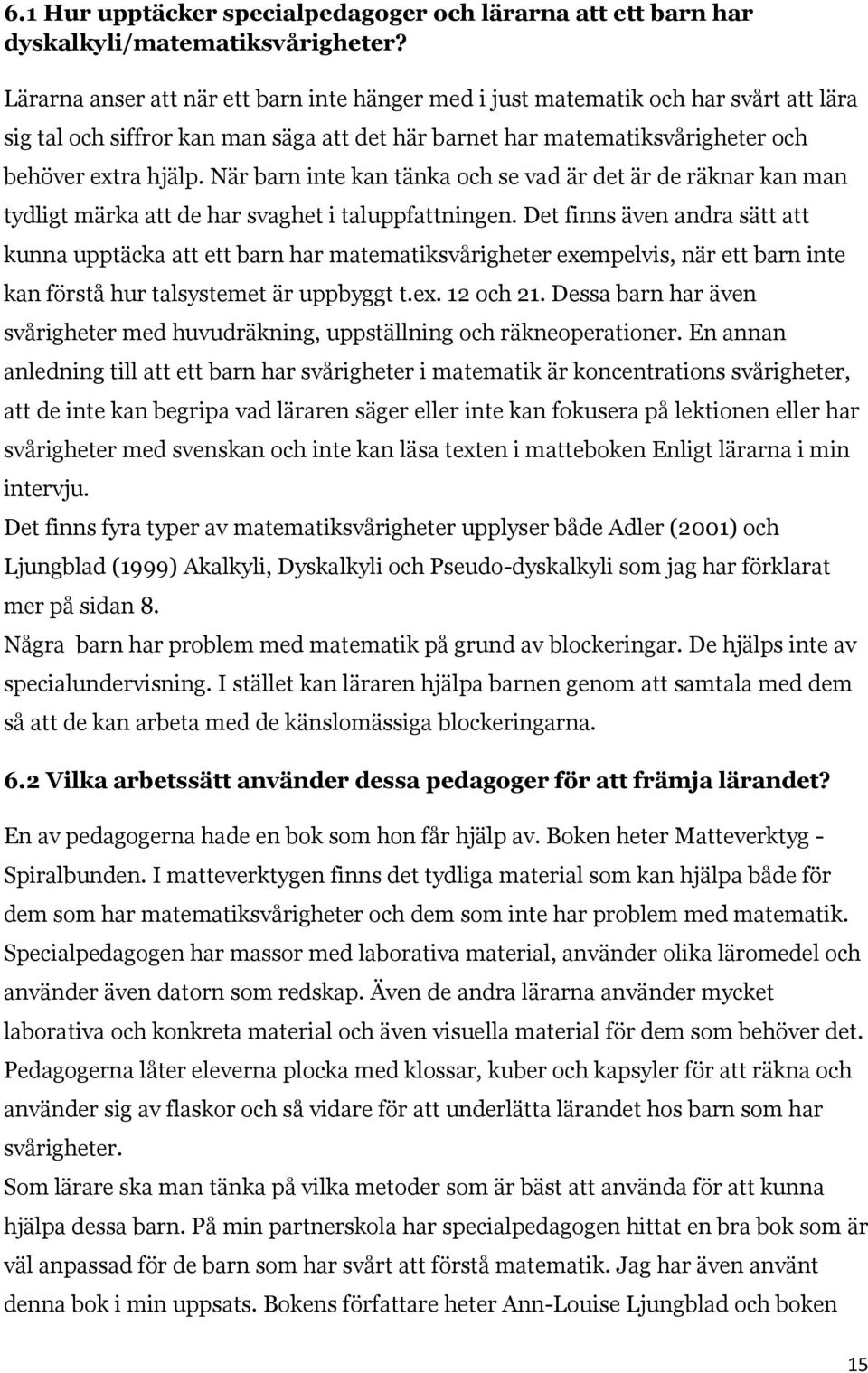 När barn inte kan tänka och se vad är det är de räknar kan man tydligt märka att de har svaghet i taluppfattningen.