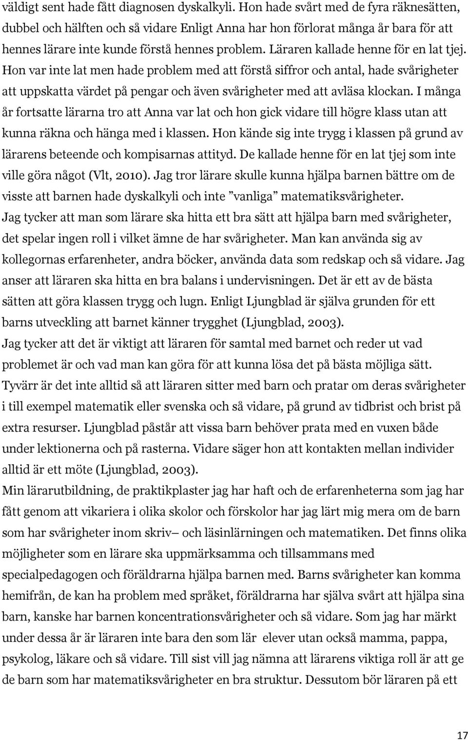 Läraren kallade henne för en lat tjej. Hon var inte lat men hade problem med att förstå siffror och antal, hade svårigheter att uppskatta värdet på pengar och även svårigheter med att avläsa klockan.