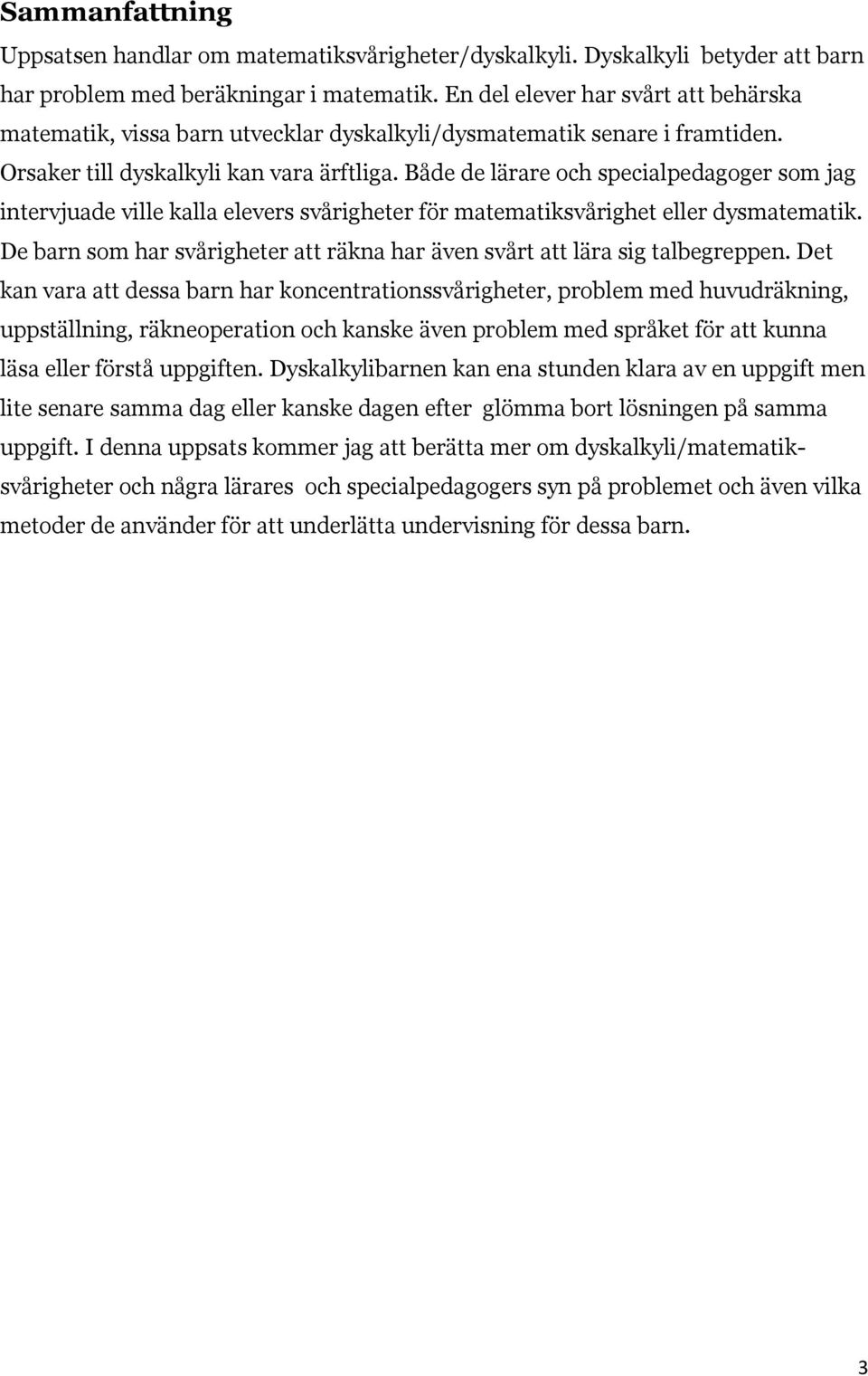 Både de lärare och specialpedagoger som jag intervjuade ville kalla elevers svårigheter för matematiksvårighet eller dysmatematik.