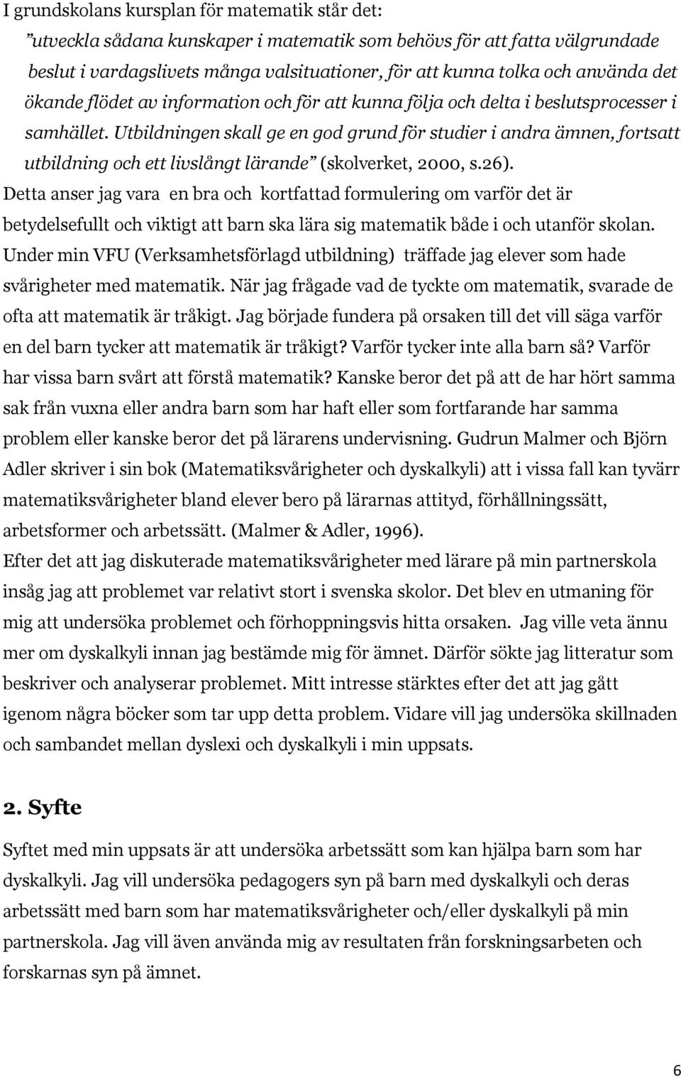 Utbildningen skall ge en god grund för studier i andra ämnen, fortsatt utbildning och ett livslångt lärande (skolverket, 2000, s.26).
