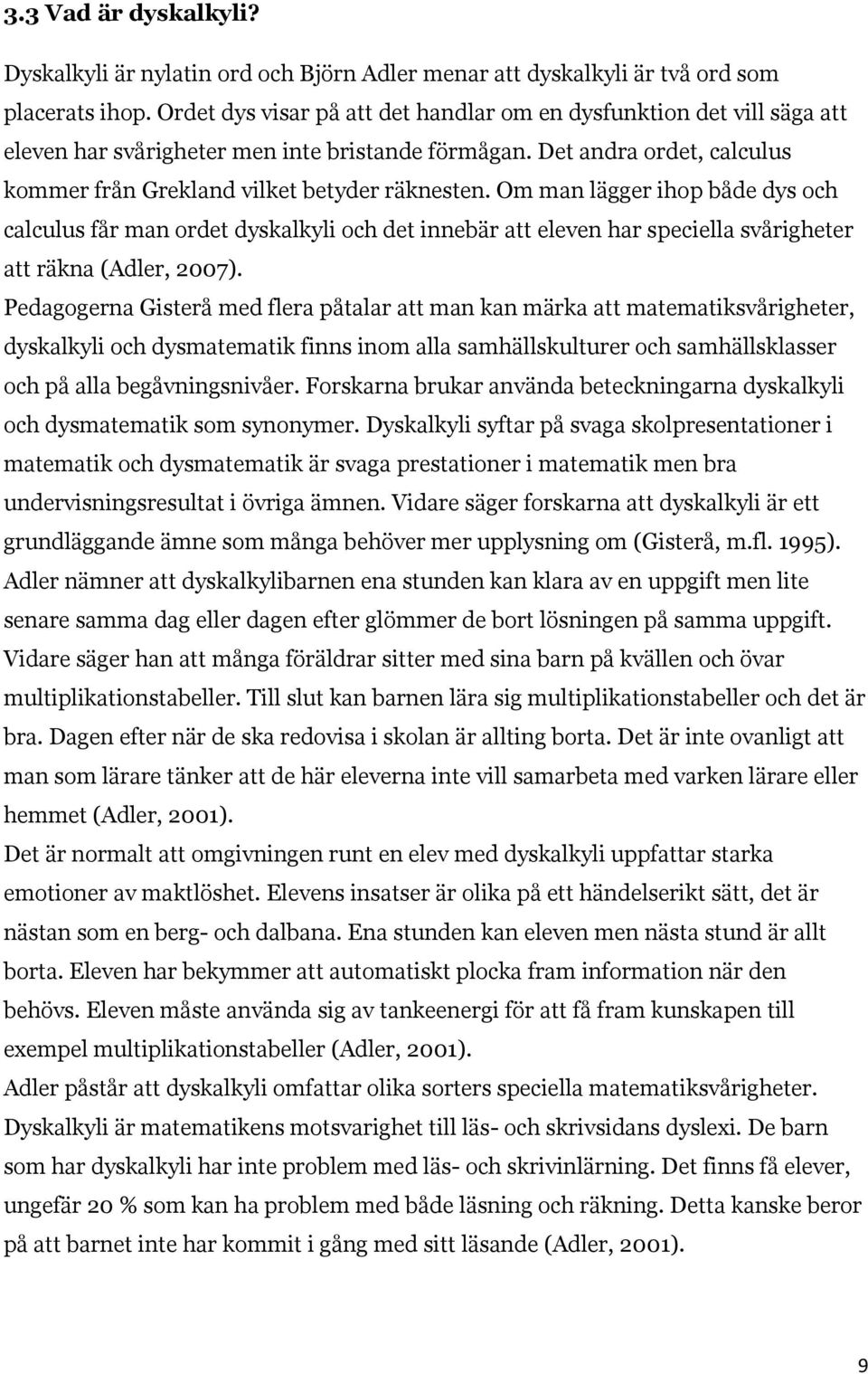 Om man lägger ihop både dys och calculus får man ordet dyskalkyli och det innebär att eleven har speciella svårigheter att räkna (Adler, 2007).