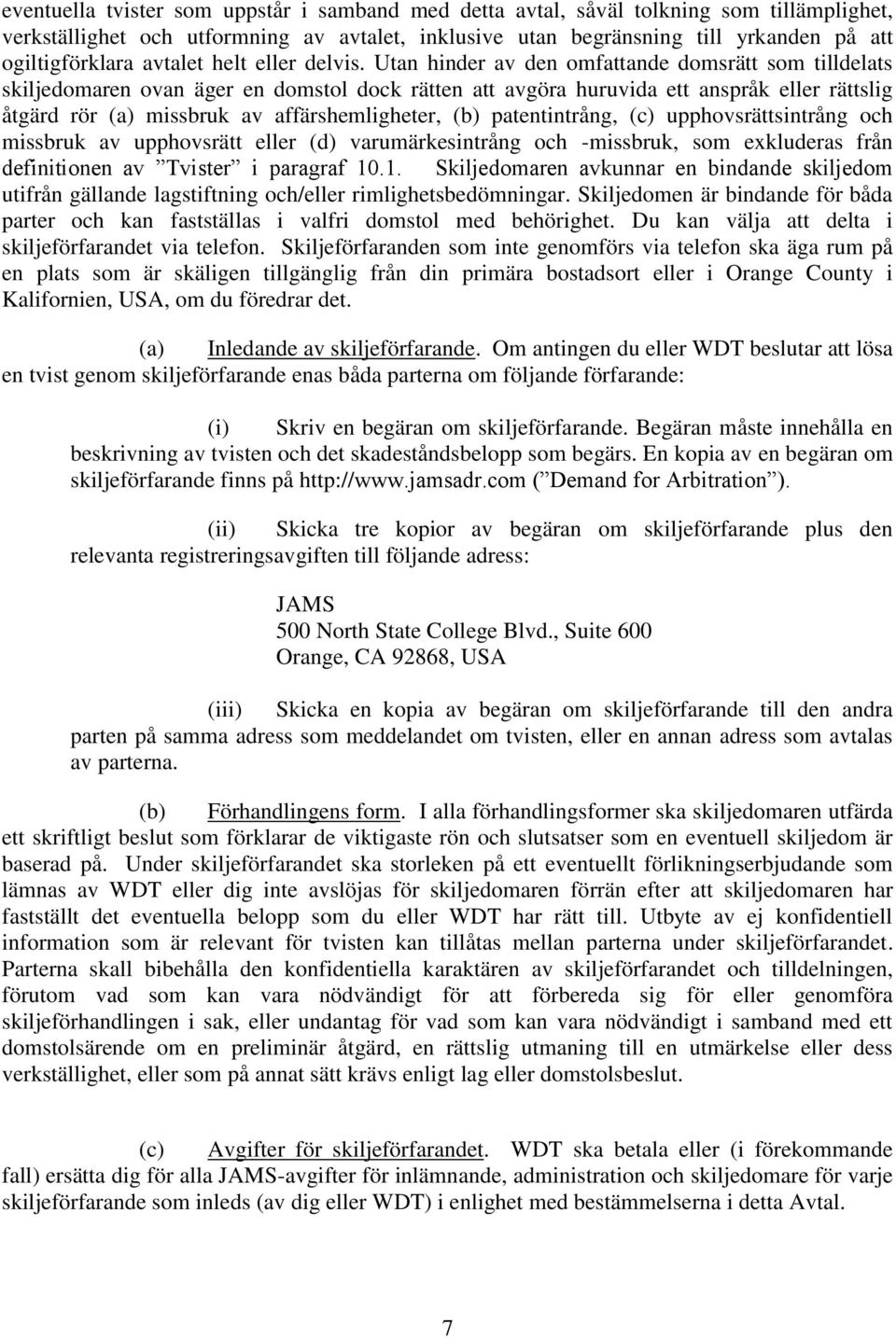 Utan hinder av den omfattande domsrätt som tilldelats skiljedomaren ovan äger en domstol dock rätten att avgöra huruvida ett anspråk eller rättslig åtgärd rör (a) missbruk av affärshemligheter, (b)