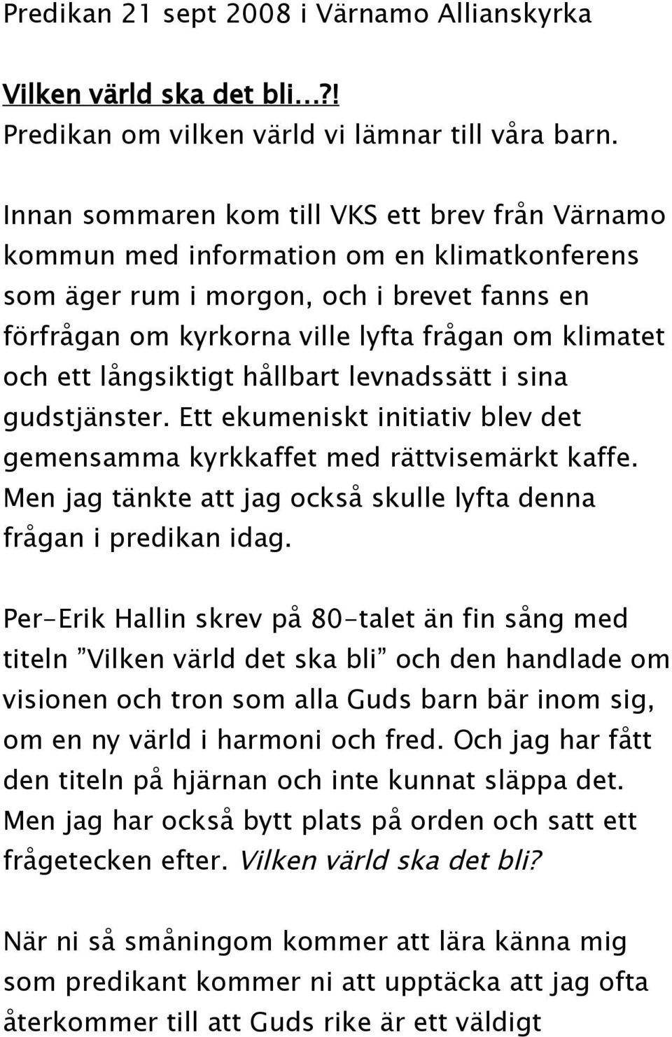 ett långsiktigt hållbart levnadssätt i sina gudstjänster. Ett ekumeniskt initiativ blev det gemensamma kyrkkaffet med rättvisemärkt kaffe.